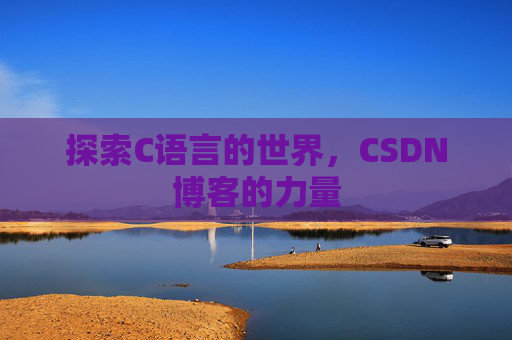 探索C语言的世界，CSDN博客的力量